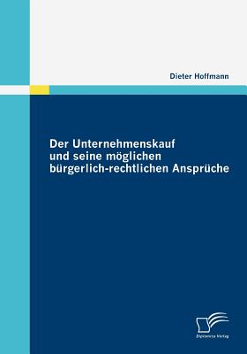 Der Unternehmenskauf Und Seine Moglichen Burgerlich-Rechtlichen Anspruche - Hoffmann, Dieter, Dr.