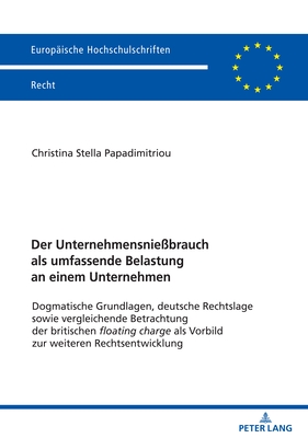 Der Unternehmensnie?brauch als umfassende Belastung an einem Unternehmen: Dogmatische Grundlagen, deutsche Rechtslage sowie vergleichende Betrachtung der britischen floating charge als Vorbild zur weiteren Rechtsentwicklung - Papadimitriou, Christina Stella