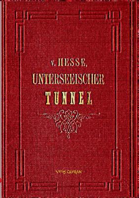 Der Unterseeische Tunnel zwischen England und Frankreich: vom geologischen, technischen und finanziellen Standpunkte beleuchtet von E. A. VON HESSE WARTEGG - Ranzinger, G?nter (Editor), and Hesse-Wartegg, Ernst Von