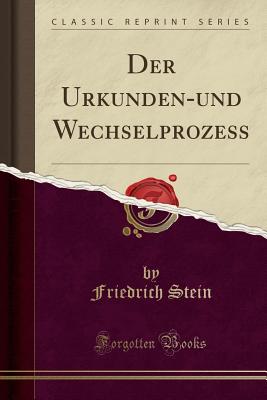 Der Urkunden-Und Wechselprozess (Classic Reprint) - Stein, Friedrich