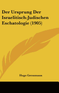 Der Ursprung Der Israelitisch-Judischen Eschatologie (1905)