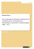 Der Ursprung Der Liberalen Sozialreform in Gro?britannien: Der Wandel Der Einstellung Zu Staatlichen Sozialleistungen 1880 - 1914
