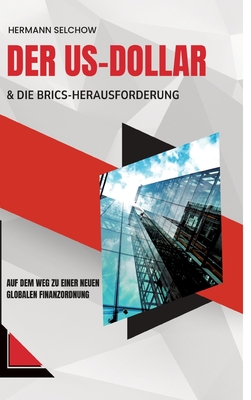 Der US-Dollar und die BRICS-Herausforderung: Auf dem Weg zu einer neuen globalen Finanzordnung - Selchow, Hermann