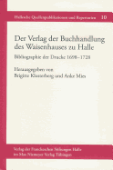 Der Verlag Der Buchhandlung Des Waisenhauses Zu Halle. Bibliographie Der Drucke 1698-1728