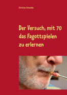 Der Versuch, mit 70 das Fagott-Spielen zu erlernen: 87 Berichte ?ber Fagott-Lektionen mit der Musiklehrerin