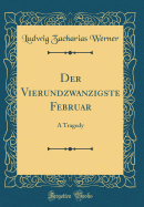 Der Vierundzwanzigste Februar: A Tragedy (Classic Reprint)