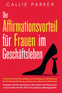 Der Vorteil der Best?tigung f?r Frauen im Gesch?ftsleben: Ein Schritt-f?r-Schritt-Leitfaden zur Erstellung von Affirmationen f?r die Karrierefrderung und das unternehmerische Wachstum