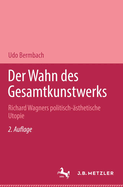 Der Wahn Des Gesamtkunstwerks: Richard Wagners Politisch-Asthetische Utopie
