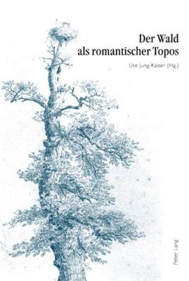 Der Wald ALS Romantischer Topos: 5. Interdisziplinaeres Symposion Der Hochschule Fuer Musik Und Darstellende Kunst Frankfurt Am Main 2007 - Jung-Kaiser, Ute (Editor)