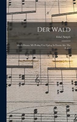 Der Wald: Musik-drama Mit Prolog Und Epilog In Einem Akt. The Forest - Smyth, Ethel