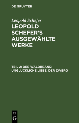 Der Waldbrand. Ungl?ckliche Liebe. Der Zwerg - Schefer, Leopold