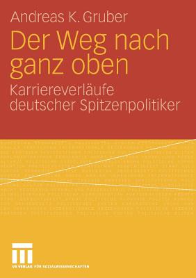 Der Weg Nach Ganz Oben: Karriereverlaufe Deutscher Spitzenpolitiker - Gruber, Andreas K