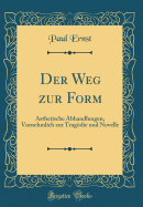 Der Weg Zur Form: sthetische Abhandlungen, Vornehmlich Zur Tragdie Und Novelle (Classic Reprint)