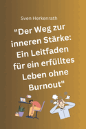 "Der Weg zur inneren St?rke: Ein Leitfaden f?r ein erf?lltes Leben ohne Burnout" - Ratgeber ?ber Stress, Sorgen und ?ngste