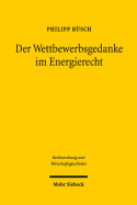 Der Wettbewerbsgedanke Im Energierecht: Die Diskussion Um Die Reform Des Energiewirtschaftsgesetzes Zwischen 1948 Und 1973