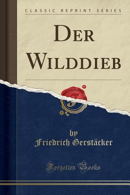 Der Wilddieb (Classic Reprint) - Gerstacker, Friedrich