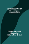 Der Wille zur Macht: Eine Auslegung alles Geschehens