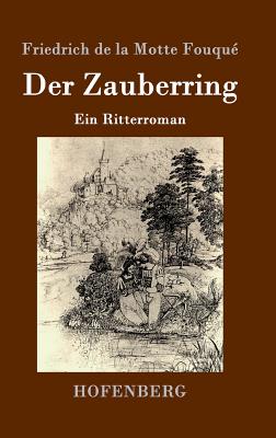 Der Zauberring: Ein Ritterroman - Friedrich de la Motte Fouqu?