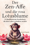 Der Zen-Affe und Die Rosa Lotusblume: 52 Geschichten zur Stressbew?ltigung, zum Stoppen negativer Gedanken, zum Finden von Gl?ck und zum Leben deines besten Lebens