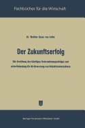 Der Zukunftserfolg: Die Ermittlung Des Knftigen Unternehmungserfolges Und Seine Bedeutung Fr Die Bewertung Von Industrieunternehmen