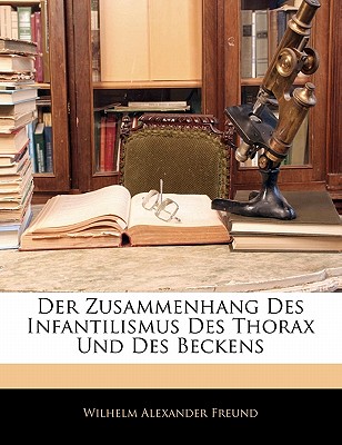 Der Zusammenhang Des Infantilismus Des Thorax Und Des Beckens - Freund, Wilhelm Alexander