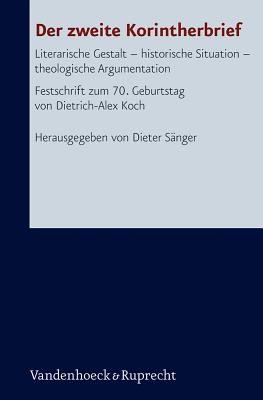 Der Zweite Korintherbrief: Literarische Gestalt - Historische Situation - Theologische Argumentation. Festschrift Zum 70. Geburtstag Von Dietrich-Alex Koch - Sanger, Dieter (Editor)