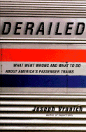 Derailed: What Went Wrong and What to Do about America's Passenger Trains