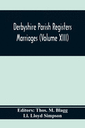 Derbyshire Parish Registers. Marriages (Volume Xiii)