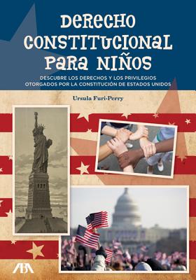 Derecho Constitucional Para Ninos: Descrubriendo Los Derechos y Los Privilegios Otorgados Por La Constitucion de Estados Unidos - Furi-Perry, Ursula, and Sarfatti, Esther (Translated by)