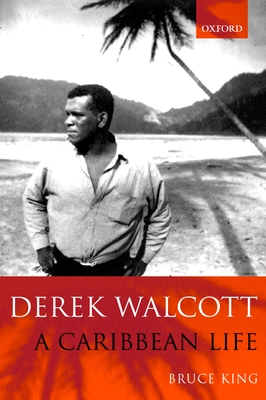 Derek Walcott: A Caribbean Life - King, Bruce