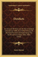 Derelicts: An Account Of Ships Lost At Sea In General Commercial Traffic And A Brief History Of Blockade Runners Stranded Along The North Carolina Coast, 1861-1865 (1920)