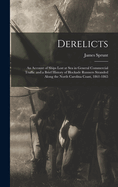 Derelicts: An Account of Ships Lost at Sea in General Commercial Traffic and a Brief History of Blockade Runners Stranded Along the North Carolina Coast, 1861-1865