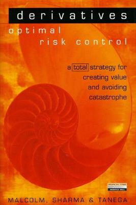 Derivatives Optimal Risk Control - Tanega, Joseph, Ba, M.Phil., J.D., and Sharma, Pawan, B.A., and Malcolm, Fraser, B.A., MBA