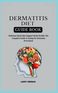 Dermatitis Diet Guide Book: Delicious Meals that Support Brain Health: The Complete Guide to Eating for Dementia Prevention