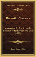 Dermatitis Venenata: An Account of the Action of External Irritants Upon the Skin