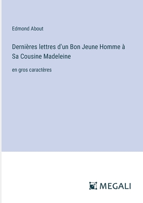 Dernires lettres d'un Bon Jeune Homme  Sa Cousine Madeleine: en gros caractres - About, Edmond