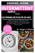 Dernier Je?ne Intermittent Simple Pour Les Femmes de Plus de 50 ANS: Perdez du poids en r?initialisant votre m?tabolisme, augmentez votre ?nergie gr?ce ? des ?tapes fond?es sur la science