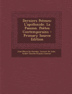 Derniers Poemes: L'Apollonide. La Passion. Poetes Contemporains - de Heredia, Jos?-Maria, and De Lisle, LeConte, and Guerne, Andr? Charles Romain