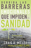 Derriba Las Barreras Emocionales Que Impiden La Sanidad: La Conexi?n Mente-Cuerpo de Tu Enfermedad (Spanish Language Edition, Breaking Emotional Barri