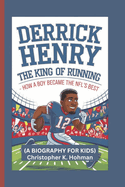 Derrick Henry: The King of Running How a Boy Became the NFL's Best (A BIOGRAPHY FOR KIDS)