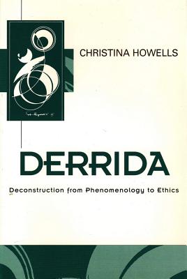 Derrida: Deconstruction from Phenomenology to Ethics - Howells, Christina