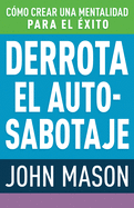 Derrota El Auto-Sabotaje: C?mo Crear Una Mentalidad Para El ?xito (Spanish Language Edition, Defeating Self-Defeat (Spanish))
