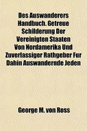 Des Auswanderers Handbuch. Getreue Schilderung Der Vereinigten Staaten Von Nordamerika Und Zuverlass