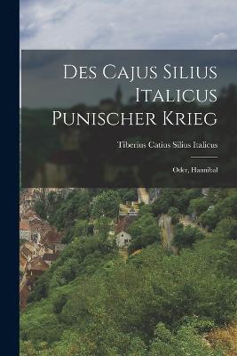 Des Cajus Silius Italicus Punischer Krieg: Oder, Hannibal - Italicus, Tiberius Catius Silius