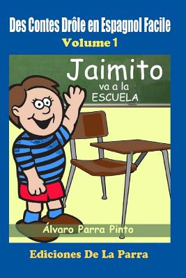 Des Contes Drole En Espagnol Facile 1: Jaimito Va a la Escuela. - Parra Pinto, ?lvaro