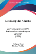 Des Euripides Alkestis: Zum Schulgebrauche Mit Erklarenden Anmerkungen Versehen (1888)