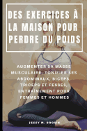 Des Exercices ? La Maison Pour Perdre Du Poids: Augmenter Sa Masse Musculaire, Tonifier Ses Abdominaux, Biceps, Triceps Et Fesses, Entra?nement Pour Femmes Et Hommes