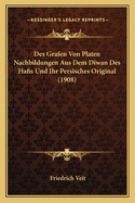 Des Grafen Von Platen Nachbildungen Aus Dem Diwan Des Hafis Und Ihr Persisches Original (1908)