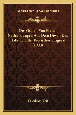 Des Grafen Von Platen Nachbildungen Aus Dem Diwan Des Hafis Und Ihr Persisches Original (1908) - Veit, Friedrich