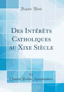 Des Interets Catholiques Au Xixe Siecle (Classic Reprint)